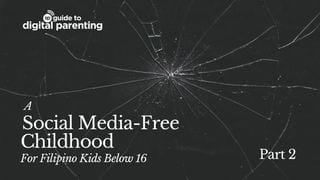 PART TWO | Imagining Social Media-Free Childhood For Filipino Kids